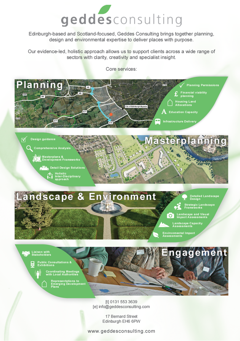 Geddes Consulting core services include planning, master planning, landscape and environment, and engagement. Telephone number 0131 553 3639. Email address info@geddesconsulting.com. Address 17 Bernard Street Edinburgh EH6 6PW. www.geddesconsulting.com